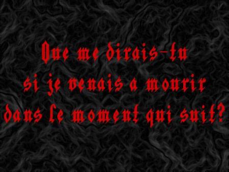 et bien va y dit moi se que tu regreterai davoir garder pour toi